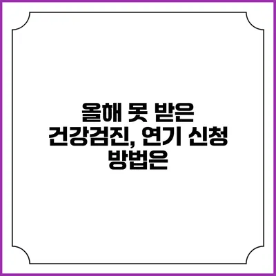 올해 못 받은 건강검진, 연기 신청 방법은?