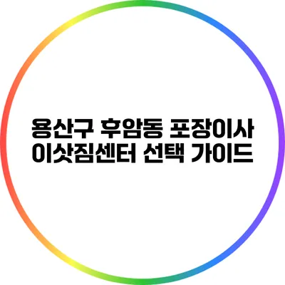 용산구 후암동 포장이사 이삿짐센터 선택 가이드
