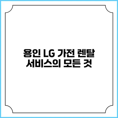 용인 LG 가전 렌탈 서비스의 모든 것
