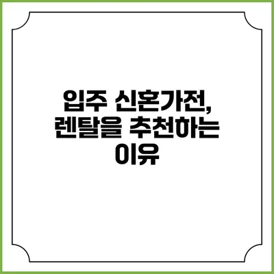 입주 신혼가전, 렌탈을 추천하는 이유