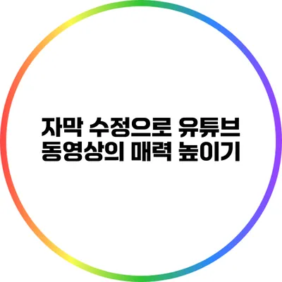 자막 수정으로 유튜브 동영상의 매력 높이기