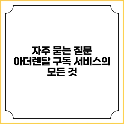 자주 묻는 질문 아더렌탈 구독 서비스의 모든 것