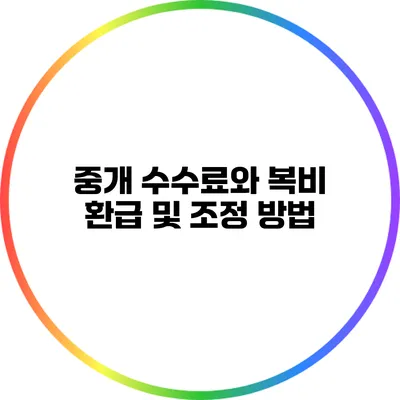중개 수수료와 복비 환급 및 조정 방법