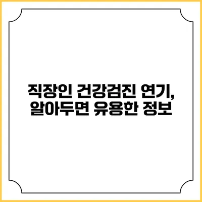 직장인 건강검진 연기, 알아두면 유용한 정보