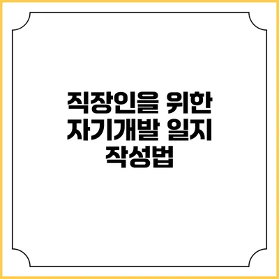 직장인을 위한 자기개발 일지 작성법