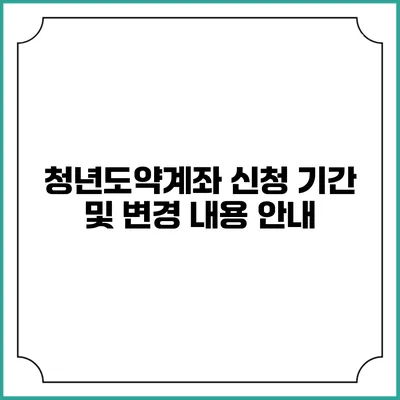 청년도약계좌 신청 기간 및 변경 내용 안내
