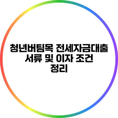 청년버팀목 전세자금대출 서류 및 이자 조건 정리