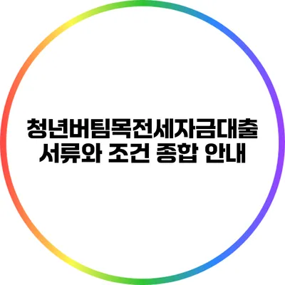 청년버팀목전세자금대출: 서류와 조건 종합 안내