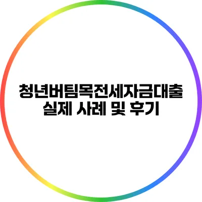 청년버팀목전세자금대출 실제 사례 및 후기