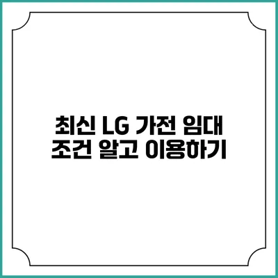 최신 LG 가전 임대 조건 알고 이용하기