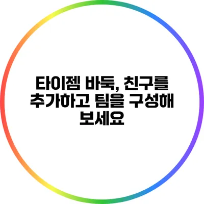 타이젬 바둑, 친구를 추가하고 팀을 구성해 보세요