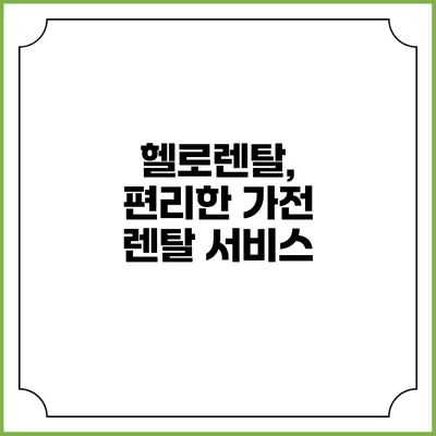 헬로렌탈, 편리한 가전 렌탈 서비스