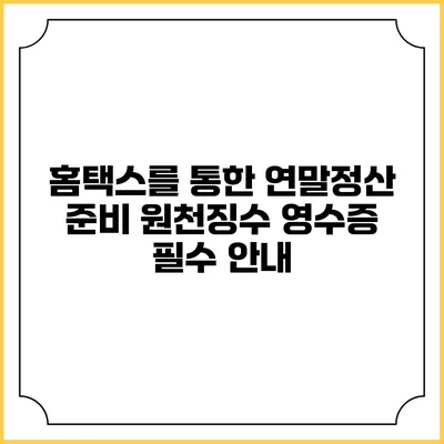 홈택스를 통한 연말정산 준비 원천징수 영수증 필수 안내