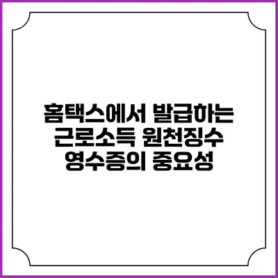 홈택스에서 발급하는 근로소득 원천징수 영수증의 중요성