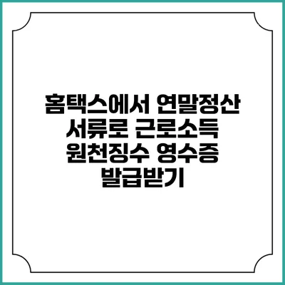 홈택스에서 연말정산 서류로 근로소득 원천징수 영수증 발급받기