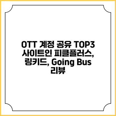 OTT 계정 공유 TOP3 사이트인 피클플러스, 링키드, Going Bus 리뷰