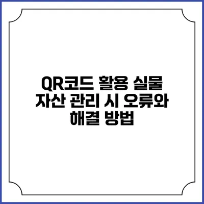 QR코드 활용 실물 자산 관리 시 오류와 해결 방법