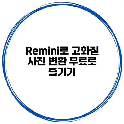 Remini로 고화질 사진 변환 무료로 즐기기