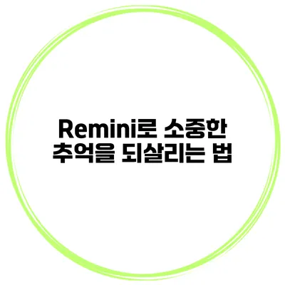 Remini로 소중한 추억을 되살리는 법