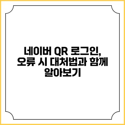 네이버 QR 로그인, 오류 시 대처법과 함께 알아보기