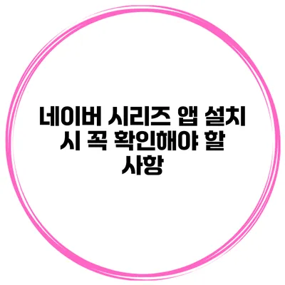 네이버 시리즈 앱 설치 시 꼭 확인해야 할 사항
