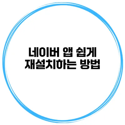 네이버 앱 쉽게 재설치하는 방법