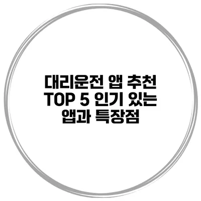 대리운전 앱 추천 TOP 5 인기 있는 앱과 특장점