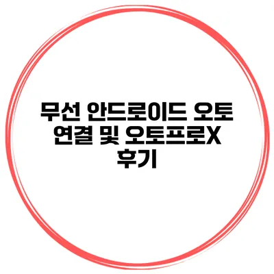 무선 안드로이드 오토 연결 및 오토프로X 후기