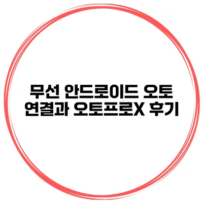 무선 안드로이드 오토 연결과 오토프로X 후기