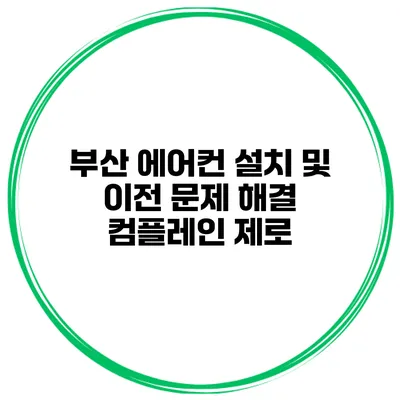 부산 에어컨 설치 및 이전 문제 해결 컴플레인 제로