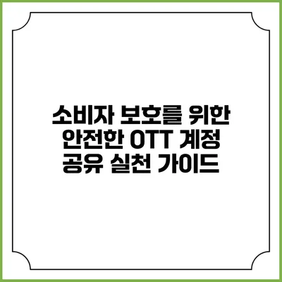 소비자 보호를 위한 안전한 OTT 계정 공유 실천 가이드