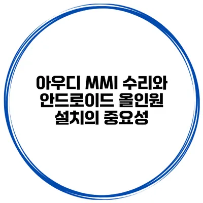 아우디 MMI 수리와 안드로이드 올인원 설치의 중요성