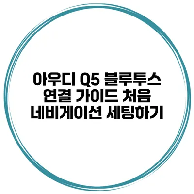 아우디 Q5 블루투스 연결 가이드 처음 네비게이션 세팅하기