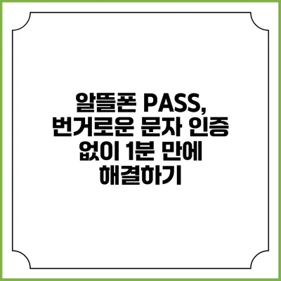 알뜰폰 PASS, 번거로운 문자 인증 없이 1분 만에 해결하기