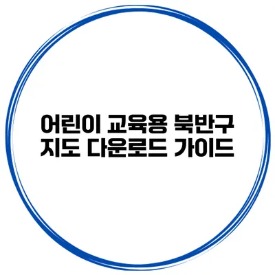 어린이 교육용 북반구 지도 다운로드 가이드