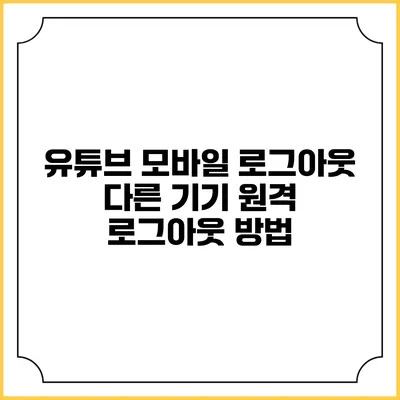 유튜브 모바일 로그아웃 다른 기기 원격 로그아웃 방법