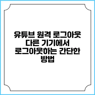 유튜브 원격 로그아웃 다른 기기에서 로그아웃하는 간단한 방법