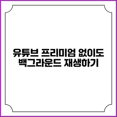 유튜브 프리미엄 없이도 백그라운드 재생하기