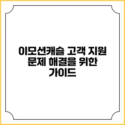 이모션캐슬 고객 지원 문제 해결을 위한 가이드