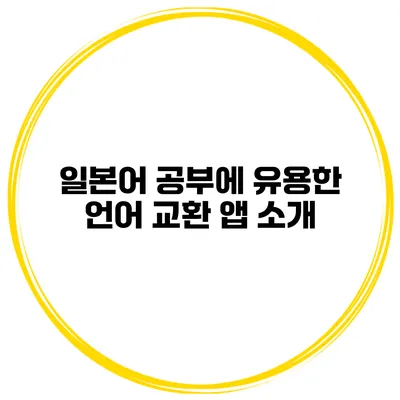 일본어 공부에 유용한 언어 교환 앱 소개