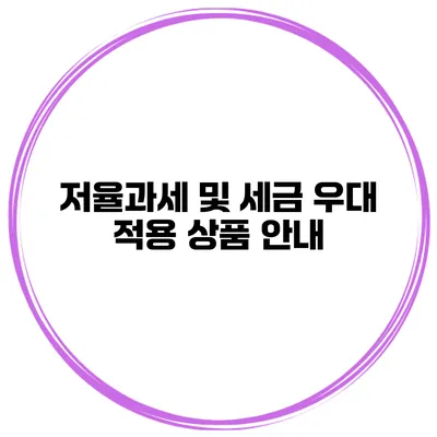 저율과세 및 세금 우대 적용 상품 안내