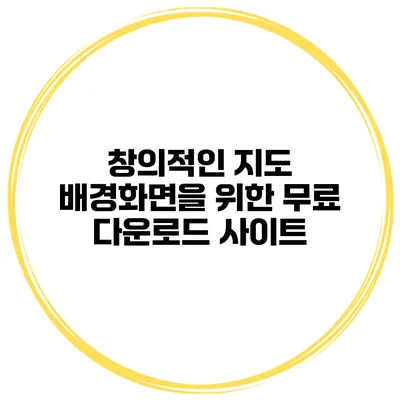 창의적인 지도 배경화면을 위한 무료 다운로드 사이트