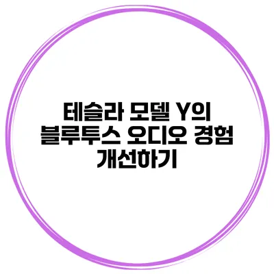 테슬라 모델 Y의 블루투스 오디오 경험 개선하기
