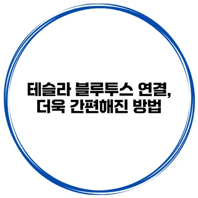 테슬라 블루투스 연결, 더욱 간편해진 방법